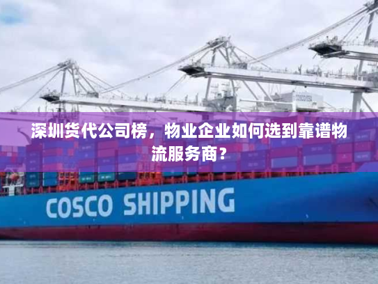 深圳货代公司榜，物业企业如何选到靠谱物流服务商？
