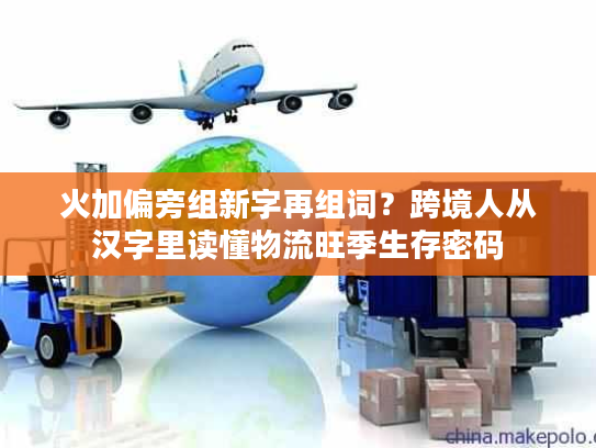 火加偏旁组新字再组词？跨境人从汉字里读懂物流旺季生存密码