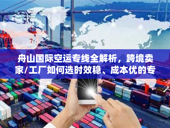 舟山国际空运专线全解析，跨境卖家/工厂如何选时效稳、成本优的专属通道？