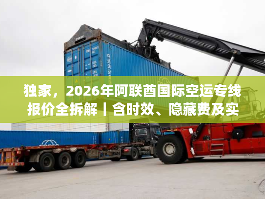 独家，2026年阿联酋国际空运专线报价全拆解｜含时效、隐藏费及实战案例