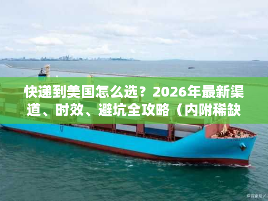 快递到美国怎么选?2026年最新渠道、时效、避坑全攻略(内附稀缺折扣) 快递到美国怎么选?2026年最新渠道、时效、避坑全攻略(内附稀缺折扣)