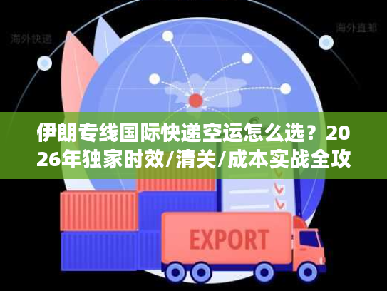 伊朗专线国际快递空运怎么选？2026年独家时效/清关/成本实战全攻略