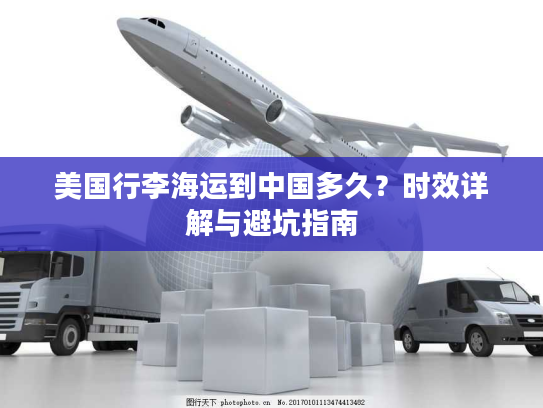 美国行李海运到中国多久？时效详解与避坑指南
