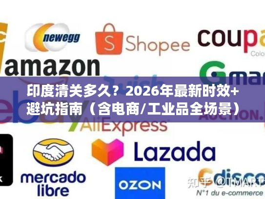 印度清关多久？2026年最新时效+避坑指南（含电商/工业品全场景）