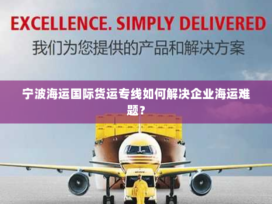 宁波海运国际货运专线如何解决企业海运难题？