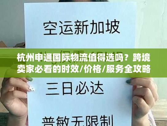 杭州申通国际物流值得选吗？跨境卖家必看的时效/价格/服务全攻略