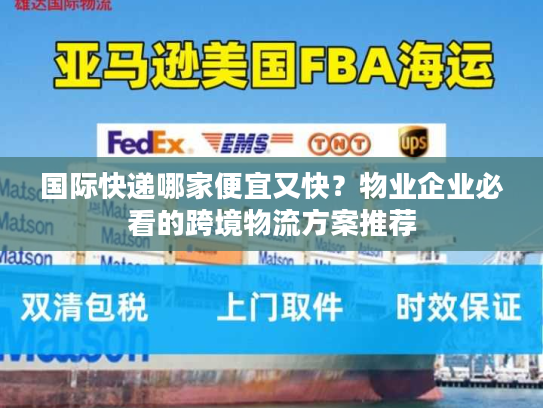 国际快递哪家便宜又快？物业企业必看的跨境物流方案推荐