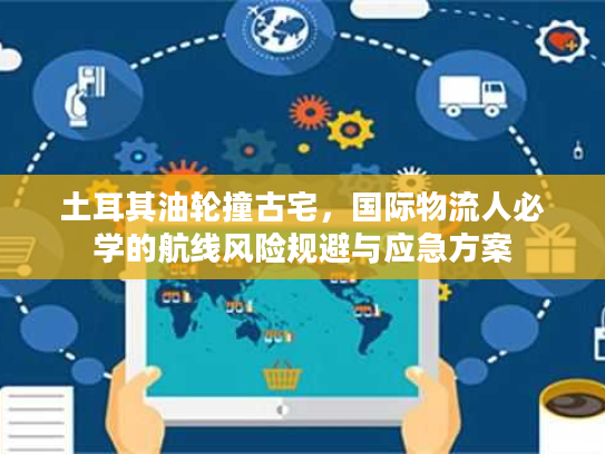 土耳其油轮撞古宅，国际物流人必学的航线风险规避与应急方案