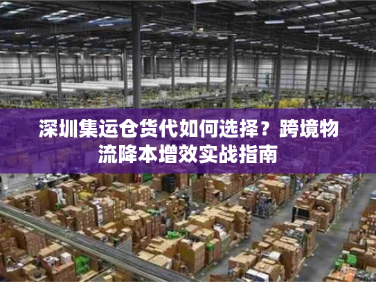 深圳集运仓货代如何选择？跨境物流降本增效实战指南