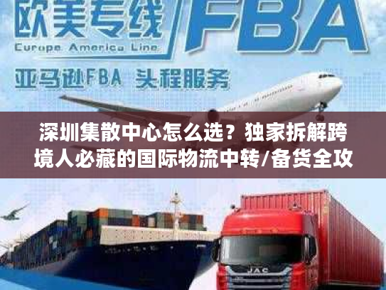 深圳集散中心怎么选？独家拆解跨境人必藏的国际物流中转/备货全攻略