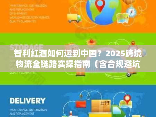 智利红酒如何运到中国？2025跨境物流全链路实操指南（含合规避坑）