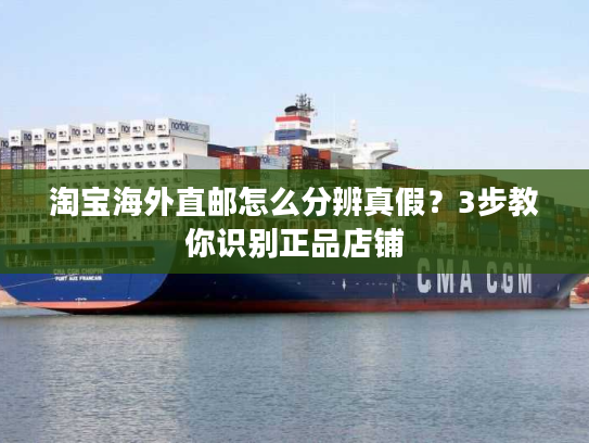 淘宝海外直邮怎么分辨真假？3步教你识别正品店铺