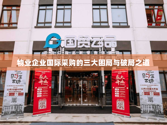 物业企业国际采购的三大困局与破局之道 物业企业国际采购的三大困局与破局之道