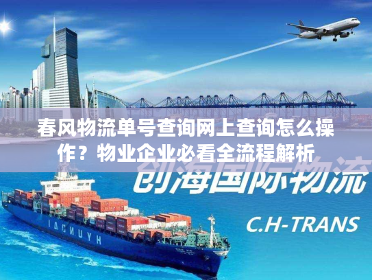 春风物流单号查询网上查询怎么操作？物业企业必看全流程解析