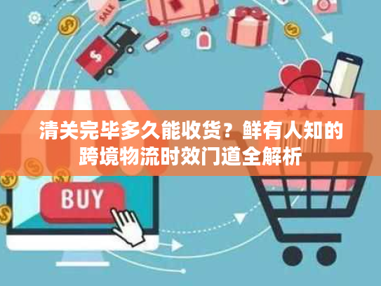清关完毕多久能收货？鲜有人知的跨境物流时效门道全解析