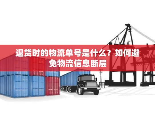 退货时的物流单号是什么？如何避免物流信息断层