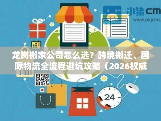 龙岗搬家公司怎么选？跨境搬迁、国际物流全流程避坑攻略（2026权威版）