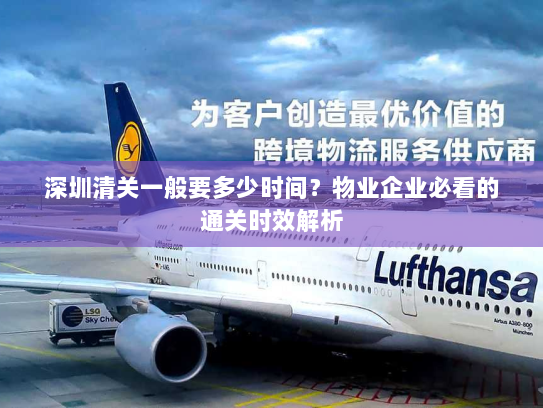 深圳清关一般要多少时间？物业企业必看的通关时效解析