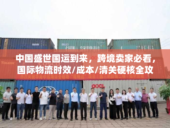 中国盛世国运到来,跨境卖家必看,国际物流时效/成本/清关硬核全攻略 中国盛世国运到来,跨境卖家必看,国际物流时效/成本/清关硬核全攻略