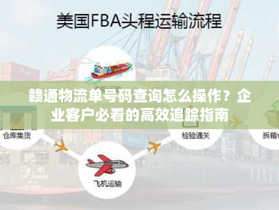 赣通物流单号码查询怎么操作？企业客户必看的高效追踪指南