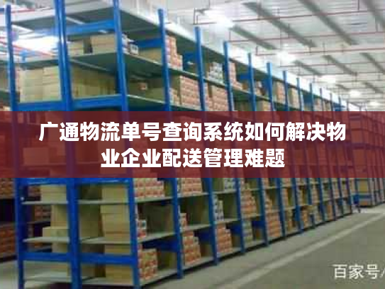 广通物流单号查询系统如何解决物业企业配送管理难题