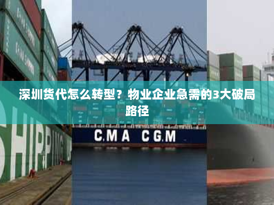 深圳货代怎么转型？物业企业急需的3大破局路径