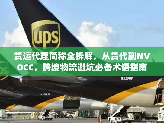 货运代理简称全拆解，从货代到NVOCC，跨境物流避坑必备术语指南