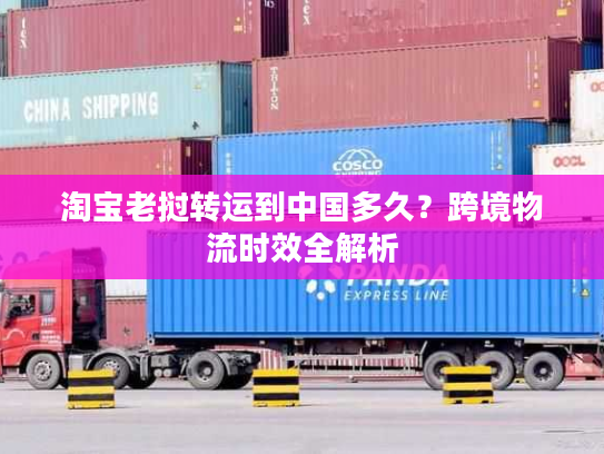 淘宝老挝转运到中国多久？跨境物流时效全解析