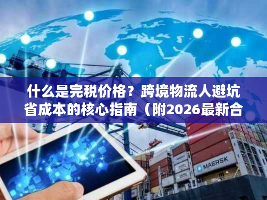 什么是完税价格？跨境物流人避坑省成本的核心指南（附2026最新合规数据）