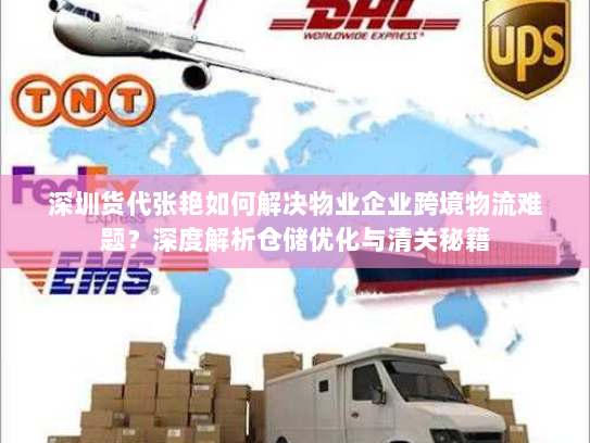 深圳货代张艳如何解决物业企业跨境物流难题？深度解析仓储优化与清关秘籍
