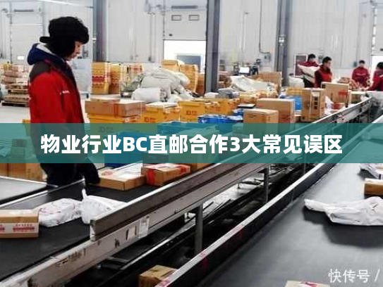 物业行业BC直邮合作3大常见误区 物业行业BC直邮合作3大常见误区