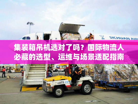 集装箱吊机选对了吗？国际物流人必藏的选型、运维与场景适配指南