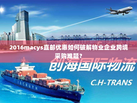 2016macys直邮优惠如何破解物业企业跨境采购难题？