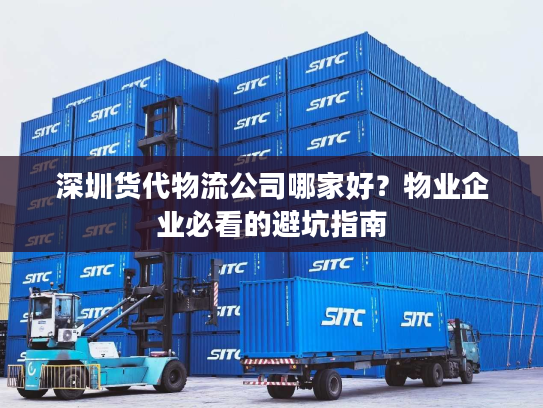 深圳货代物流公司哪家好？物业企业必看的避坑指南