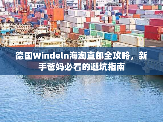 德国Windeln海淘直邮全攻略，新手爸妈必看的避坑指南