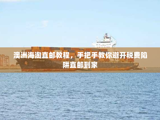澳洲海淘直邮教程,手把手教你避开税费陷阱直邮到家 澳洲海淘直邮教程,手把手教你避开税费陷阱直邮到家