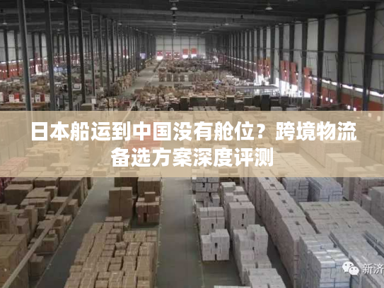 日本船运到中国没有舱位？跨境物流备选方案深度评测