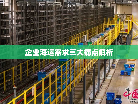 企业海运需求三大痛点解析
