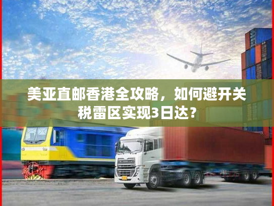 美亚直邮香港全攻略，如何避开关税雷区实现3日达？