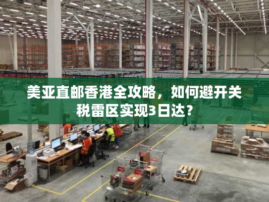美亚直邮香港全攻略，如何避开关税雷区实现3日达？