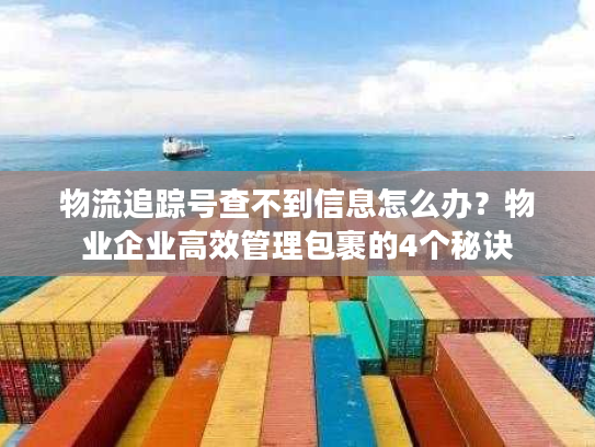 物流追踪号查不到信息怎么办？物业企业高效管理包裹的4个秘诀