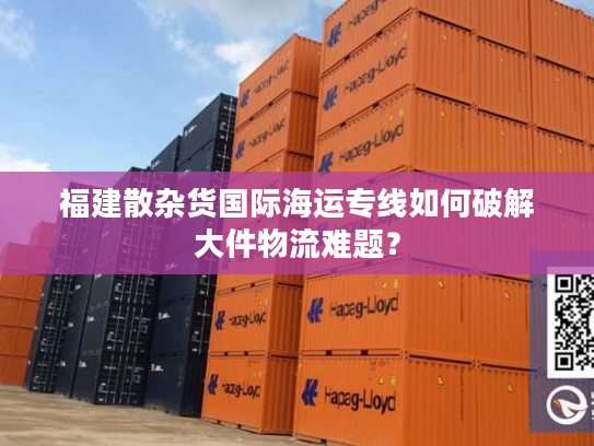 福建散杂货国际海运专线如何破解大件物流难题? 福建散杂货国际海运专线如何破解大件物流难题?