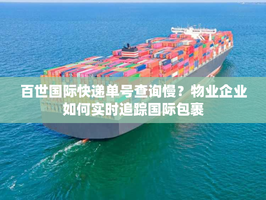 百世国际快递单号查询慢？物业企业如何实时追踪国际包裹