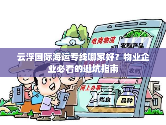 云浮国际海运专线哪家好?物业企业必看的避坑指南 云浮国际海运专线哪家好?物业企业必看的避坑指南