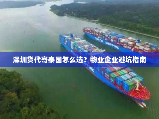 深圳货代寄泰国怎么选？物业企业避坑指南