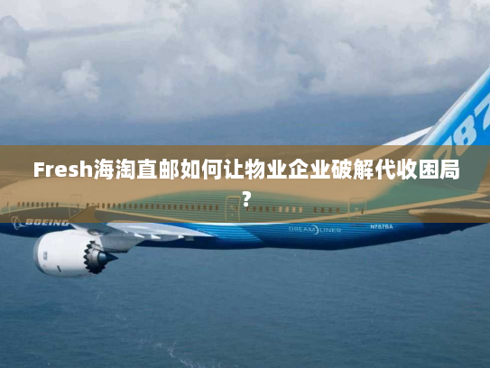 Fresh海淘直邮如何让物业企业破解代收困局？