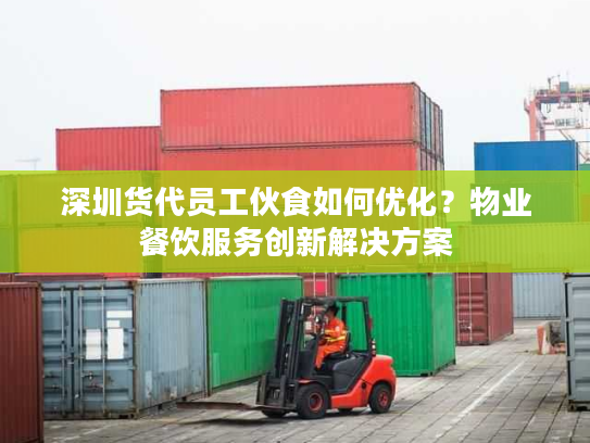 深圳货代员工伙食如何优化？物业餐饮服务创新解决方案
