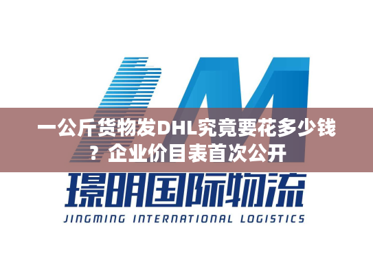 一公斤货物发DHL究竟要花多少钱？企业价目表首次公开