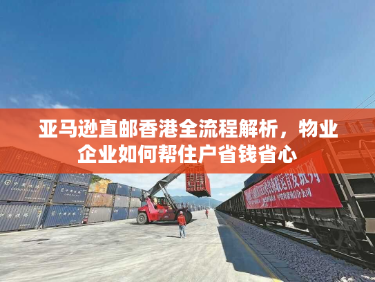 亚马逊直邮香港全流程解析，物业企业如何帮住户省钱省心