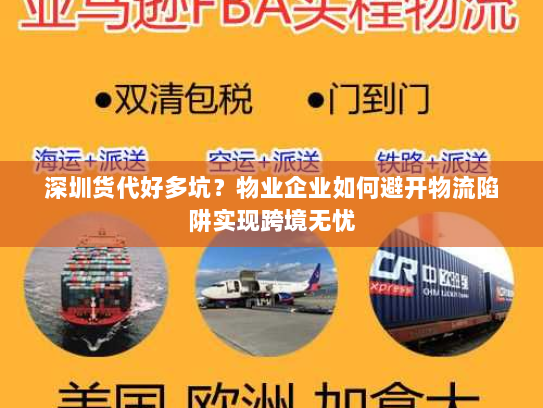 深圳货代好多坑?物业企业如何避开物流陷阱实现跨境无忧 深圳货代好多坑?物业企业如何避开物流陷阱实现跨境无忧